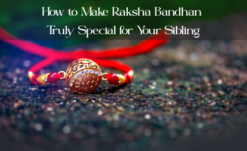 How to make raksha bandhan truly special for your sibling