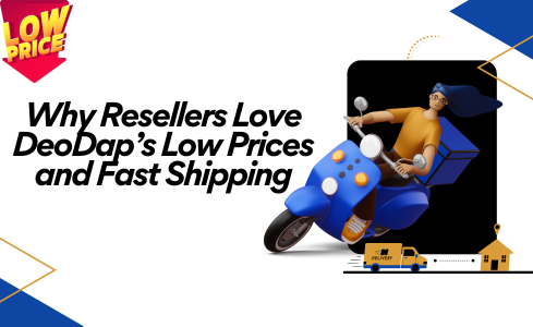 Why Resellers Love DeoDap’s Low Prices and Fast Shipping