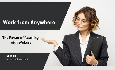Work from Anywhere: The Power of Reselling with Wukusy