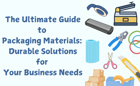 The Ultimate Guide to Packaging Materials: Durable Solutions for Your Business Needs