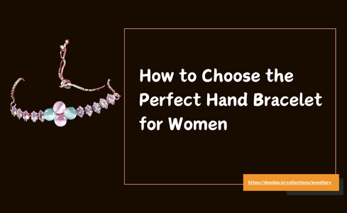 How to Choose the Perfect Hand Bracelet for Women: A Guide for Every Style