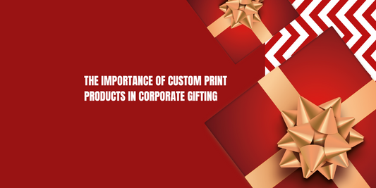 The Importance of Custom Print Products in Corporate Gifting