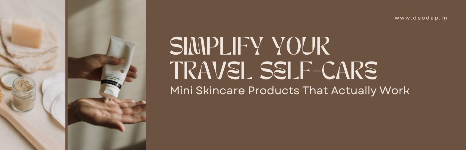 Simplify Your Travel Self-Care: Mini Skincare Products That Actually Work