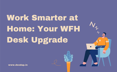 Work Smarter at Home: Your WFH Desk Upgrade