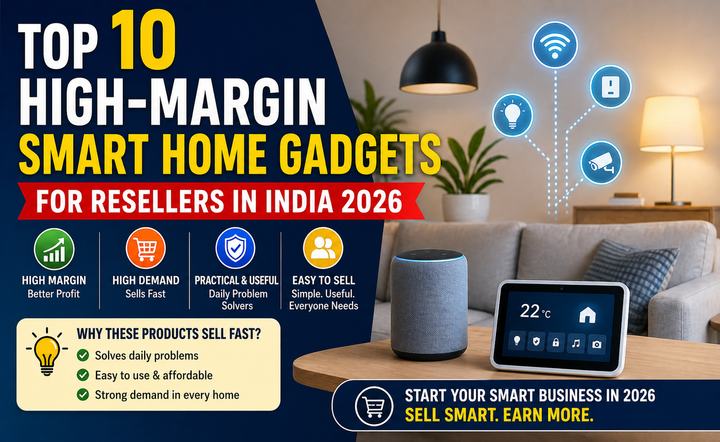 Top 10 High-Margin Smart Home Gadgets for Resellers in India 2026
