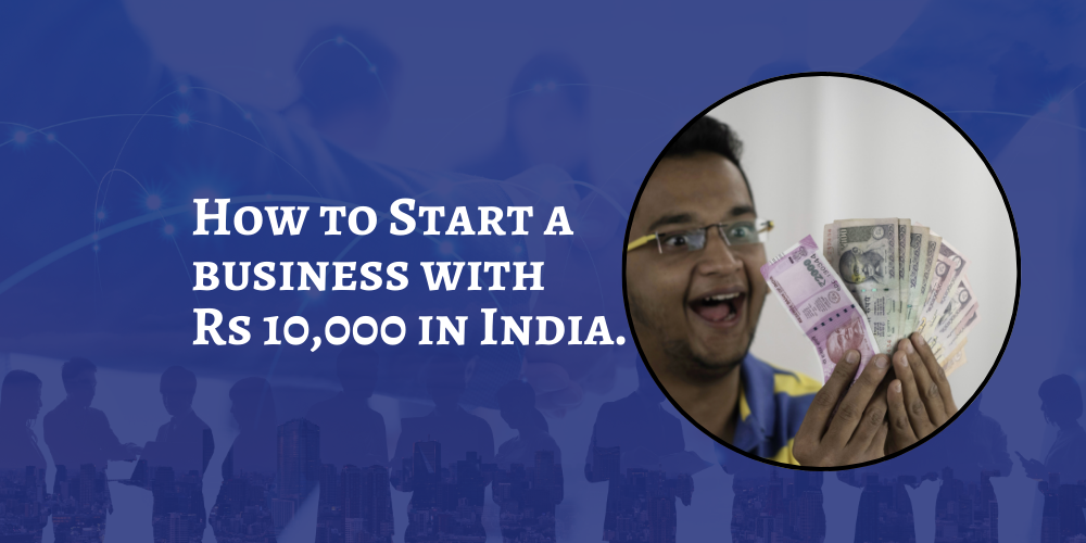 How to start a business with Rs 10,000 in India.