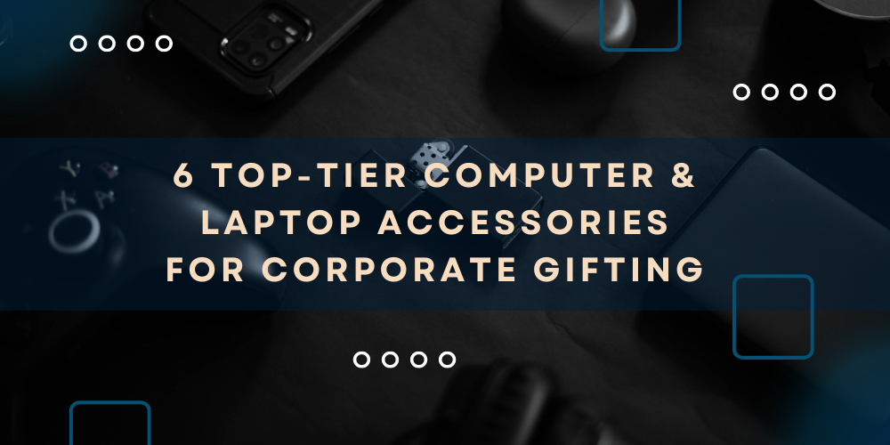 6 Top-Tier Computer & Laptop Accessories for Corporate Gifting