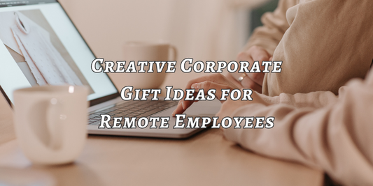 Creative Corporate Gift Ideas for Remote Employees