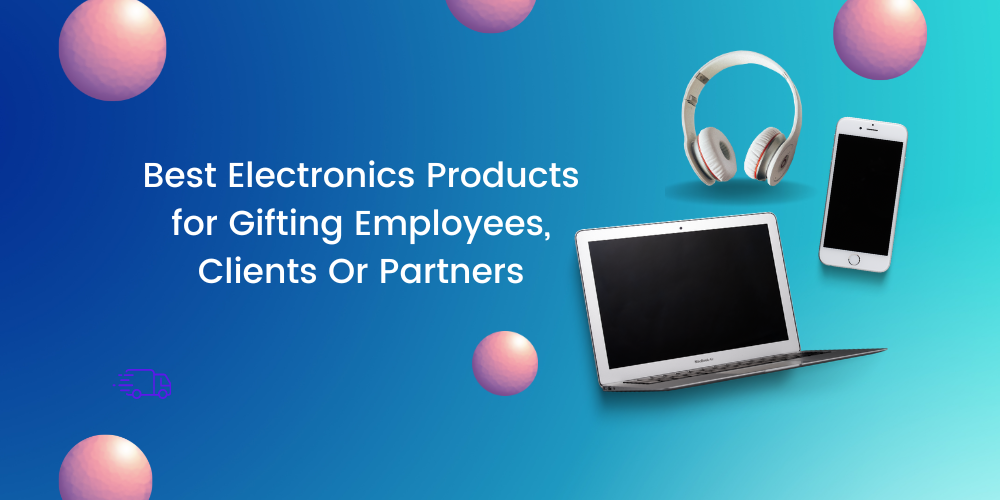 Best Electronics Products for Gifting Employees, Clients Or Partners