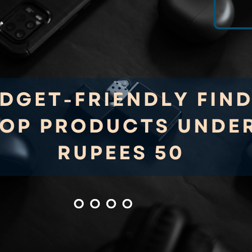 Budget-Friendly Finds: Top Products Under Rupees 50