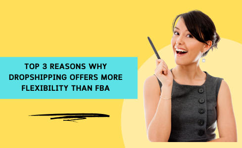 Top 3 Reasons Why Dropshipping Offers More Flexibility Than FBA