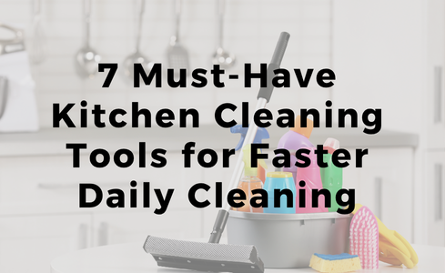 7 Must-Have Kitchen Cleaning Tools for Faster Daily Cleaning