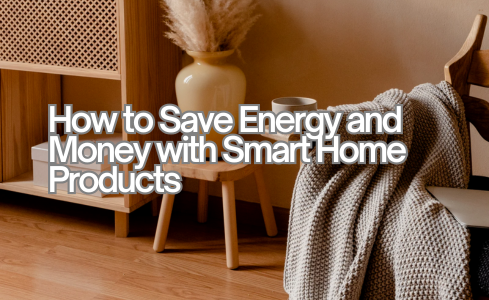 How to Save Energy and Money with Smart Home Products