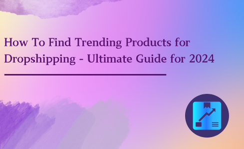 How To Find Trending Products for Dropshipping - Ultimate Guide for 2024