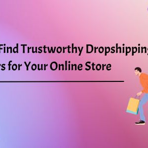 How to Find Trustworthy Dropshipping Suppliers for Your Online Store