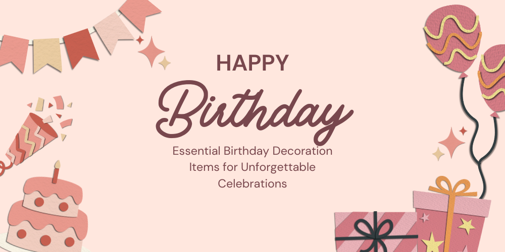 Essential Birthday Decoration Items for Unforgettable Celebrations