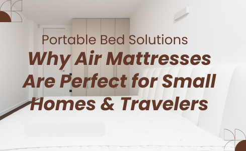 Why air mattress are perfect for small homes and travelers