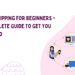 Dropshipping for Beginners -  A Complete Guide to Get You Started