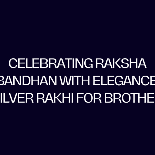 Celebrating Raksha Bandhan with Elegance: SIlver Rakhi For Brother