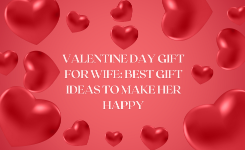 Valentine Day Gift for Wife: Best Gift Ideas to Make Her Happy