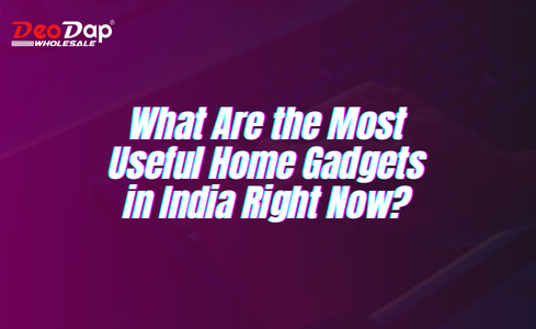 What Are the Most Useful Home Gadgets in India Right Now?