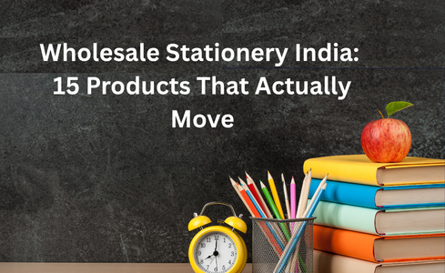 Wholesale Stationery India: Best Products to Buy and Resell