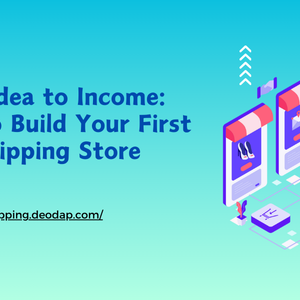 From Idea to Income: How to Build Your First Dropshipping Store