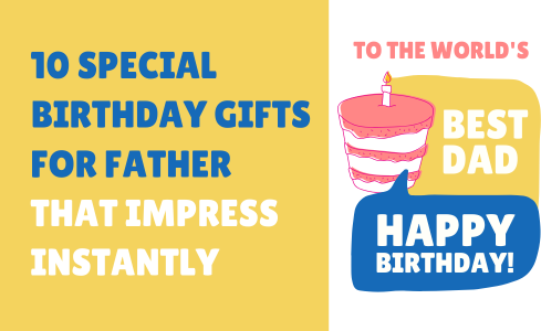 10 Special Birthday Gifts for Father That Impress Instantly