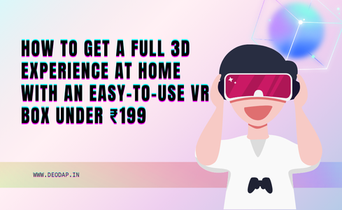 How to Get a Full 3D Experience at Home with an Easy-to-Use VR Box Under ₹199