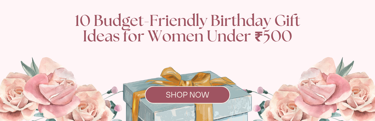 10 Budget-Friendly Birthday Gift Ideas for Women Under ₹500