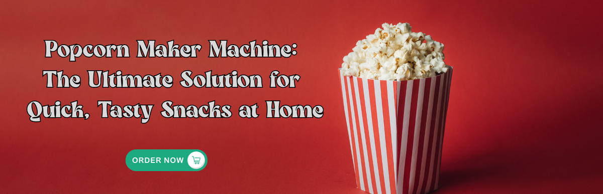 Popcorn Maker Machine: The Ultimate Solution for Quick, Tasty Snacks at Home