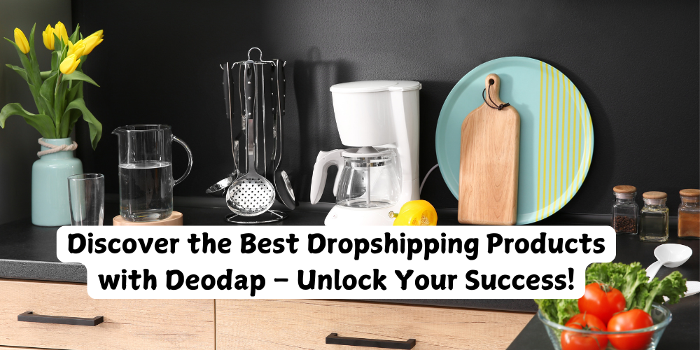 Discover the Best Dropshipping Products with Deodap – Unlock Your Success!