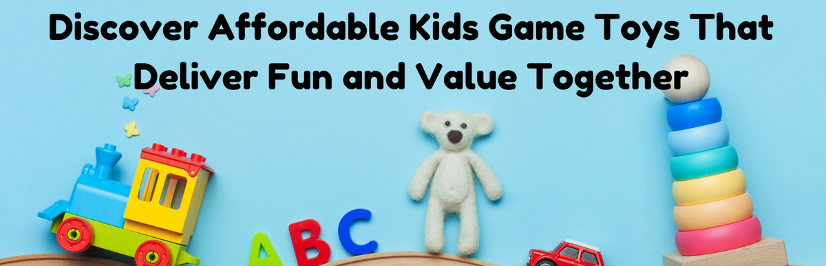 Discover Affordable Kids Game Toys That Deliver Fun and Value Together