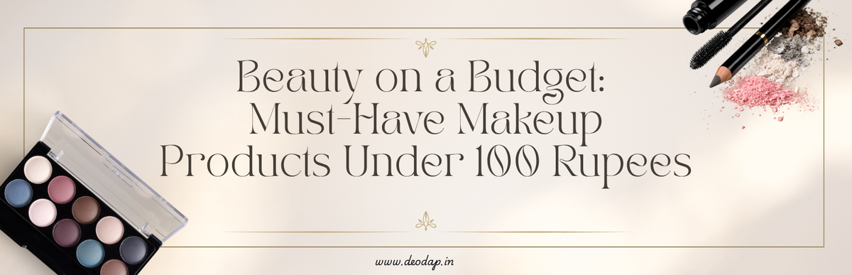 Beauty on a Budget: Must-Have Makeup Products Under 100 Rupees