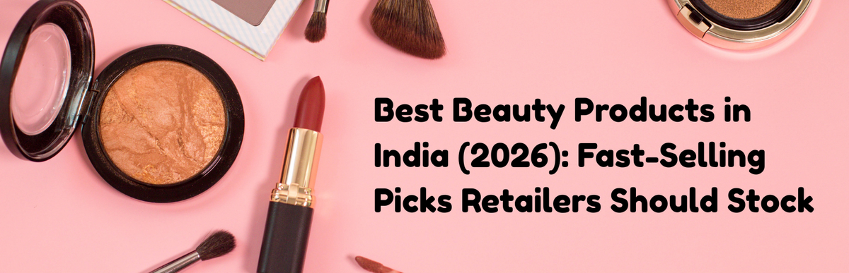 Best Beauty Products in India (2026): Fast-Selling Picks Retailers Should Stock