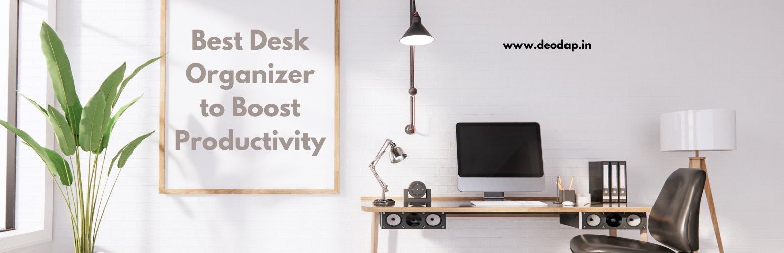How to Choose the Best Desk Organizer to Boost Productivity