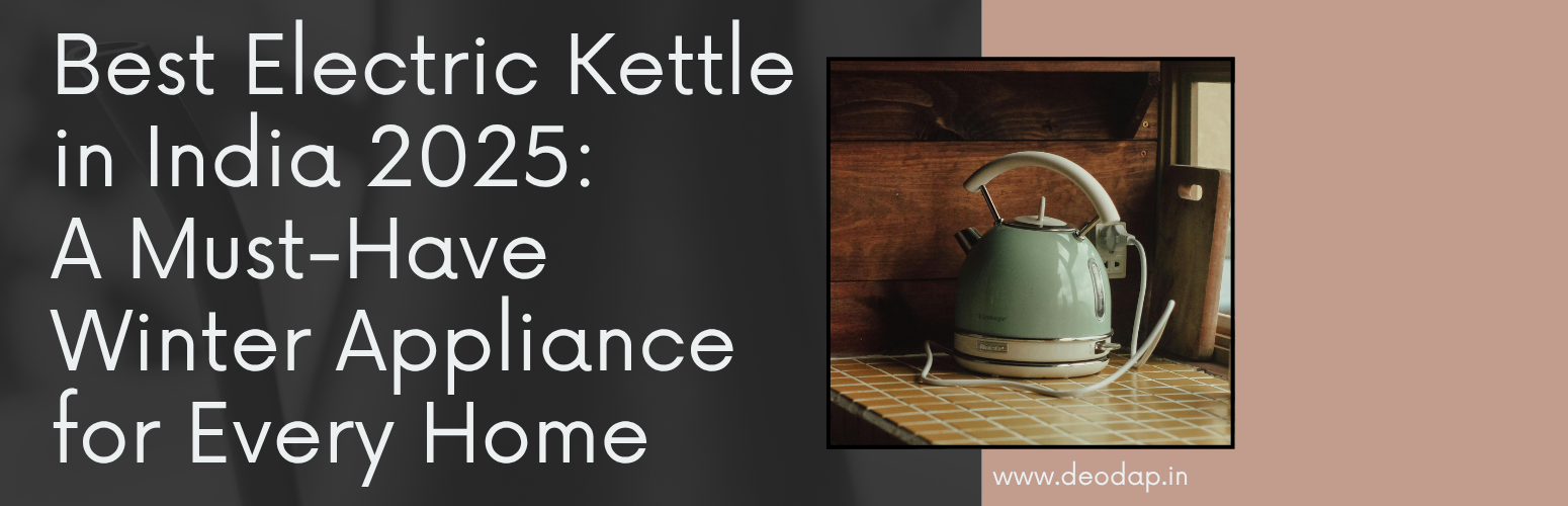 Best Electric Kettle in India 2025: A Must-Have Winter Appliance for Every Home