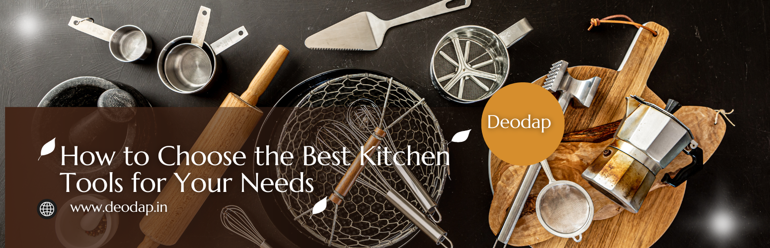 How to Choose the Best Kitchen Tools for Your Needs