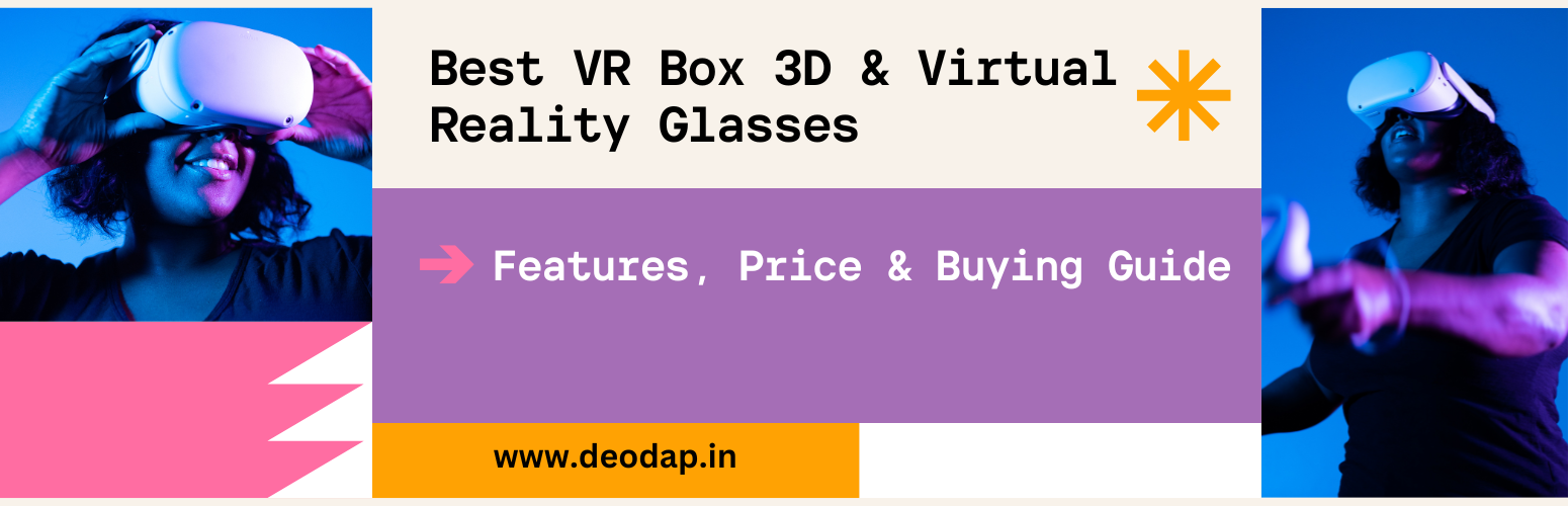 Best VR Box 3D & Virtual Reality Glasses – Features, Price & Buying Guide