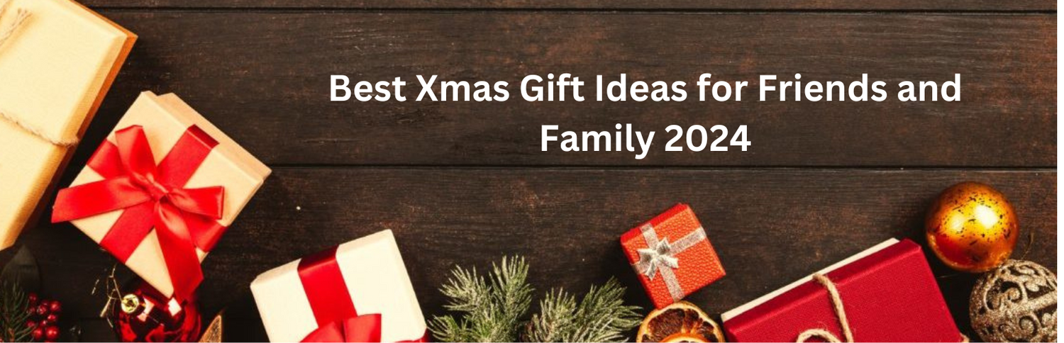 Best Xmas Gift Ideas for Friends and Family 2024
