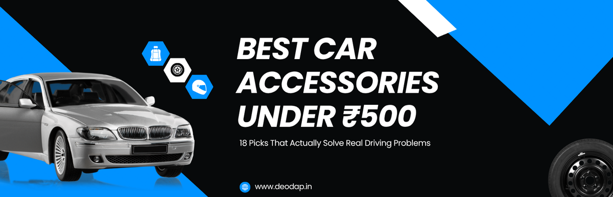 Best Car Accessories Under ₹500: 18 Picks That Actually Solve Real Driving Problems