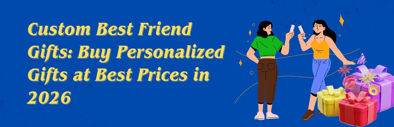 Custom Best Friend Gifts: Buy Personalized Gifts at Best Prices in 2026