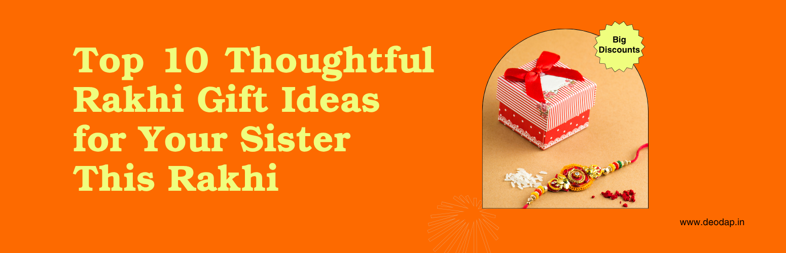 Top 10 Thoughtful Rakhi Gift Ideas for Your Sister This Rakhi
