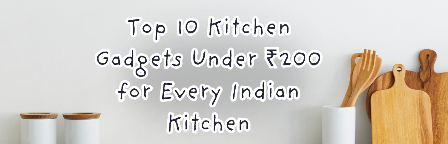 Top 10 Kitchen Gadgets Under ₹200 for Every Indian Kitchen