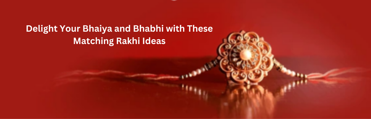 Delight Your Bhaiya and Bhabhi with These Matching Rakhi Ideas