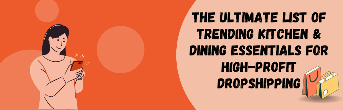 The Ultimate List of Trending Kitchen & Dining Essentials for High-Profit Dropshipping