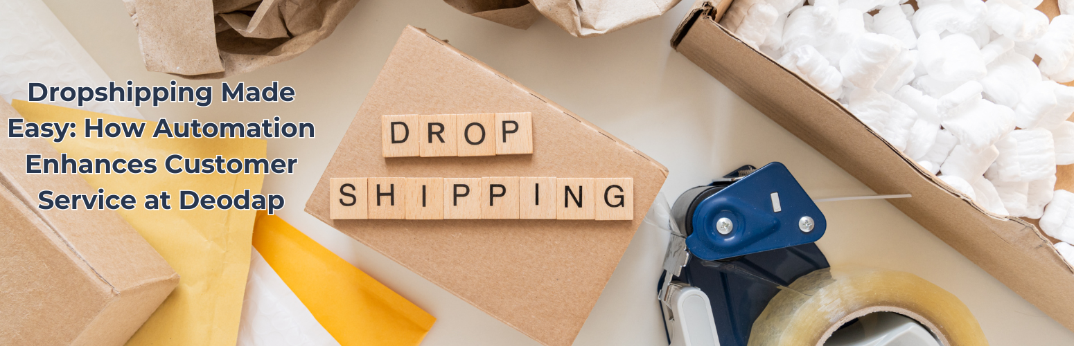 Dropshipping Made Easy: How Automation Enhances Customer Service at Deodap