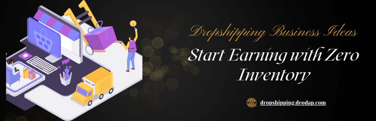 Dropshipping Business Ideas: Start Earning with Zero Inventory