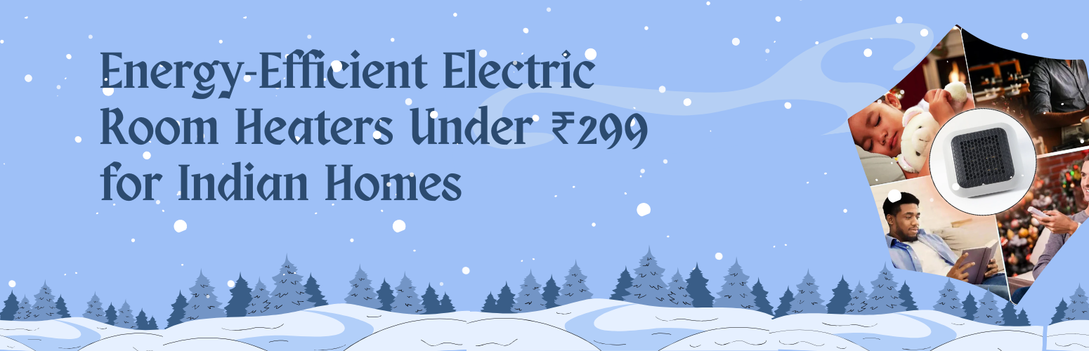 Energy-Efficient Winter Electric Room Heaters Under ₹299 for Indian Homes