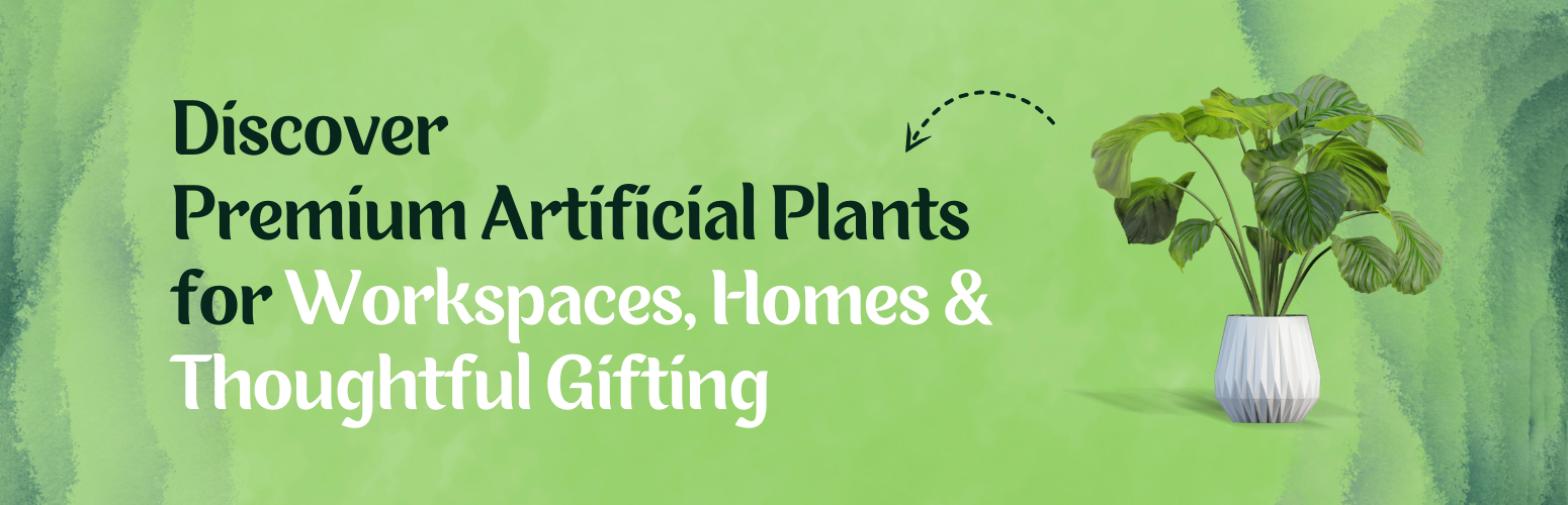 Discover Premium Artificial Plants for Workspaces, Homes & Thoughtful Gifting